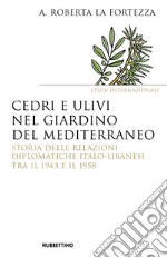 Cedri e ulivi nel giardino del Mediterraneo. Storia delle relazioni diplomatiche italo-libanesi tra il 1943 e il 1958