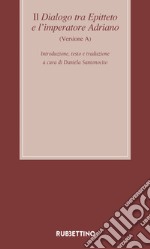 Il dialogo tra Epitteto e l'imperatore Adriano (Versione A). Testo latino a fronte. Ediz. critica libro