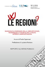 W le regioni? Radiografia comparata della loro efficienza, trasparenza e integrità per cittadini, imprese e amministrazioni. Rapporto annuale sul Rating Pubblico delle Pubbliche Amministrazioni libro