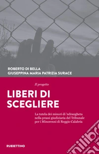Il progetto Liberi di scegliere. La tutela dei minori di 'ndrangheta nella prassi giudiziaria del Tribunale per i minorenni di Reggio Calabria