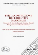 Per la costruzione dell'identità nazionale. Francesco De Sanctis e Pasquale Stanislao Mancini dalla provincia meridionale all'Europa libro