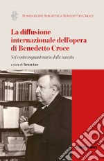 La diffusione internazionale dell'opera di Benedetto Croce. Nel centocinquantenario della nascita libro