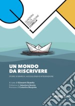 Un mondo da riscrivere. Storie di sbarchi, accoglienza e integrazione libro