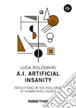 A.I. Artificial Insanity. Reflections on the resilience of human intelligence libro