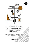 A.I. Artificial Insanity. Reflections on the resilience of human intelligence libro di Bolognini Luca