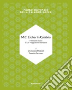 M.C. Escher in Calabria. Memorie incise di un viaggiatore olandese. Parco culturale della Calabria greca. Ediz. illustrata libro