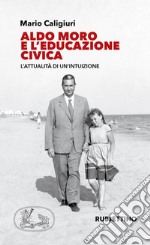 Aldo Moro e l'educazione civica. L'attualità di un'intuizione libro