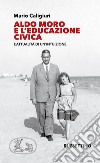 Aldo Moro e l'educazione civica. L'attualità di un'intuizione libro