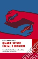 Quando eravamo liberali e socialisti. Cronache familiari di una bella politica