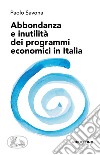 Abbondanza e inutilità dei programmi economici in Italia libro