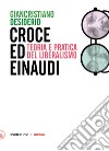 Croce e Einaudi. Teoria e pratica del liberalismo libro