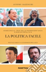 La politica facile. Democrazia, crisi della rappresentanza e deriva populista libro