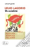 Lelio Lagorio. Un socialista libro di Argenteri Letizia