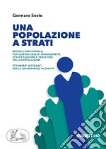 Una popolazione a strati. Modelli previsionali, population health management, stratificazione e targeting della popolazione. Strumenti integrati per la governance in sanità libro