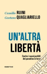 Un'altra libertà. Contro i nuovi profeti del paradiso in terra libro