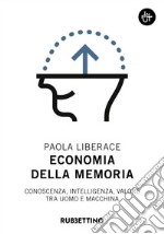 Economia della memoria. Conoscenza, intelligenza, valore tra uomo e macchina libro