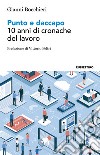 Punto e daccapo. 10 anni di cronache del lavoro libro