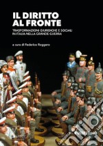 Il diritto al fronte. Trasformazioni giuridiche e sociali in Italia nella Grande Guerra libro