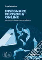 Insegnare filosofia online. Questioni di ermeneutica pedagogica libro