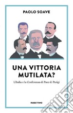 Una vittoria mutilata? L'Italia e la Conferenza di Pace di Parigi libro