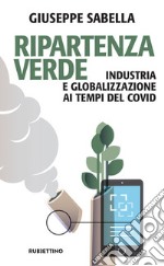 Ripartenza verde. Industria e globalizzazione ai tempi del covid libro