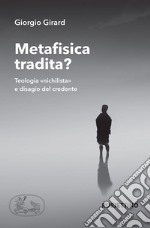 Metafisica tradita? Teologia «nichilista» e disagio del credente libro