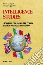 Intelligence studies. Un'analisi comparata tra l'Italia e il mondo anglo-americano libro