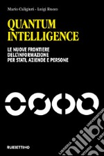 Quantum intelligence. Le nuove frontiere dell'informazione per stati, aziende e persone libro