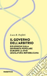 Il governo dell'arbitrio. Riflessione sulla sovranità popolare durante la XVIII legislatura repubblicana