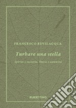 Turbare una stella. Spirito e materia. Storie e cammini libro