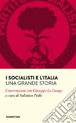 I socialisti e l'Italia. Una grande storia. Conversazione con Giuseppe La Ganga libro