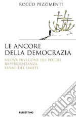 Le ancore della democrazia. Nuova visione dei poteri, rappresentanza, senso del limite libro