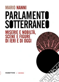 Parlamento sotterraneo. Miserie e nobiltà, scene e figure di ieri e di oggi