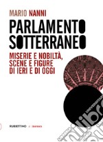 Parlamento sotterraneo. Miserie e nobiltà, scene e figure di ieri e di oggi libro