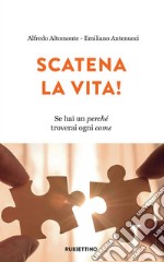 Scatena la vita! Se hai un perché troverai ogni come