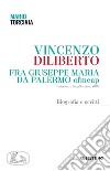Vincenzo Diliberto. Fra Giuseppe Maria da Palermo ofmcap. Palermo, 1864-Sortino, 1886. Biografia e scritti libro