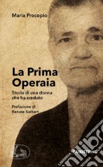 La prima operaia. Storia di una donna che ha creduto libro