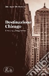 Destinazione Chicago. Una storia d'emigrazione libro