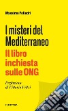 I misteri del Mediterraneo. Il libro inchiesta sulle ONG libro