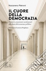 Il cuore della democrazia. Pensieri, emozioni e sentimenti alla base del consenso politico