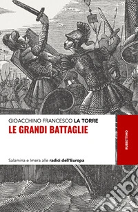 Le grandi battaglie. Salamina e Imera alle radici dell'Europa