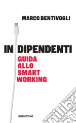 Indipendenti. Guida allo smart working libro