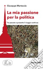 La mia passione per la politica. Tra passato e presente il viaggio continua libro