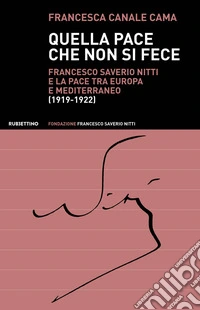 Quella pace che non si fece. Francesco Saverio Nitti e la pace tra Europa e Mediterraneo (1919-1922)