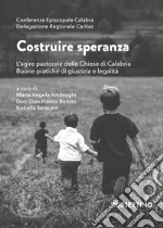 Costruire speranza. L'agire pastorale delle Chiese di Calabria. Buone pratiche di giustizia e legalità libro