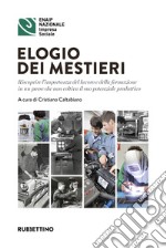 Elogio dei mestieri. Riscoprire l'importanza del lavoro e della formazione in un paese che non coltiva il suo potenziale produttivo libro