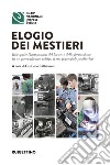 Elogio dei mestieri. Riscoprire l'importanza del lavoro e della formazione in un paese che non coltiva il suo potenziale produttivo libro