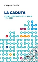 La caduta. Eventi e protagonisti in Sicilia 1972-1994 libro