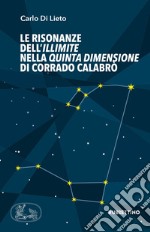 Le risonanze dell'Illimite nella Quinta dimensione di Corrado Calabrò libro