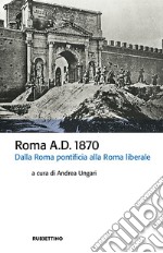 Roma A.D. 1870. Dalla Roma pontificia alla Roma liberale